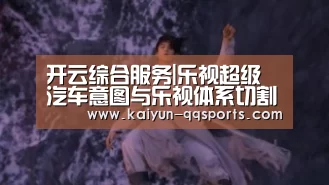 开云综合服务|乐视超级汽车意图与乐视体系切割同时起诉前CFO窃密(图1) 开云综合服务
